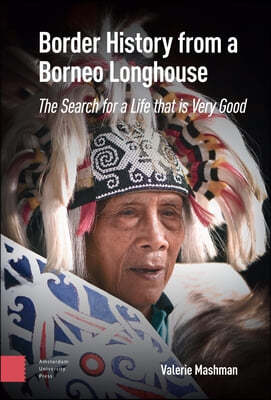 Border History from a Borneo Longhouse: The Search for a Life That Is Very Good