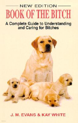 The Book of the Bitch: A Complete Guide to Understanding and Caring for Bitches