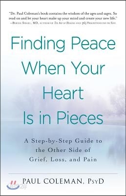 Finding Peace When Your Heart Is in Pieces: A Step-By-Step Guide to the Other Side of Grief, Loss, and Pain