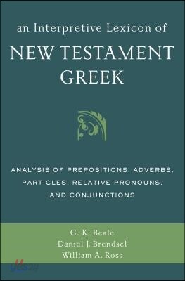 An Interpretive Lexicon of New Testament Greek: Analysis of Prepositions, Adverbs, Particles, Relative Pronouns, and Conjunctions