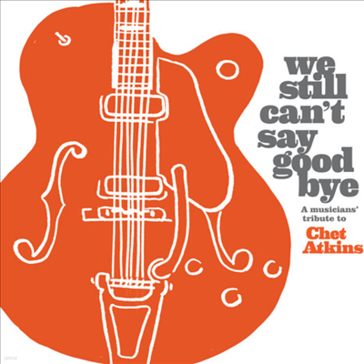 Tribute To Chet Atkins - We Still Can't Say Goodbye: A Musicians' Tribute To Chet Atkins (CD)