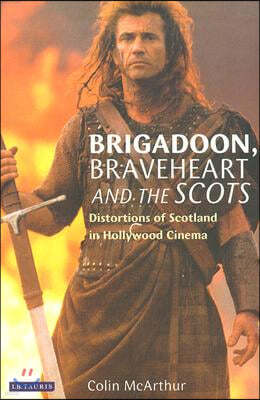 Brigadoon, Braveheart and the Scots: Distortions of Scotland in Hollywood Cinema