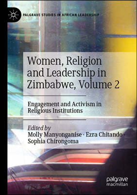 Women, Religion and Leadership in Zimbabwe, Volume 2: Engagement and Activism in Religious Institutions