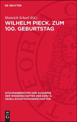 Wilhelm Pieck. Zum 100. Geburtstag: [Eröffnungsansprache Und Vorträge Auf Der Festsitzung Der Akademie Der Wissenschaften Der DDR Am 8. Januar 1976 An