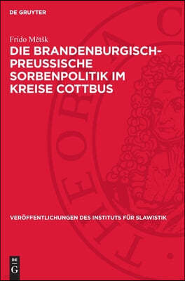 Die Brandenburgisch-Preussische Sorbenpolitik Im Kreise Cottbus: Vom 16. Jahrhundert Bis Zum Posener Frieden (1806)