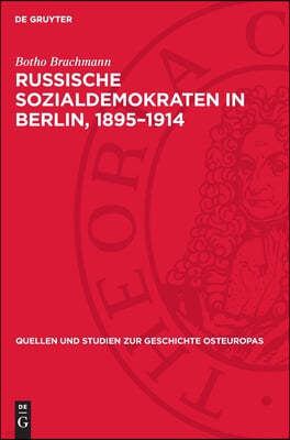 Russische Sozialdemokraten in Berlin, 1895-1914: Mit Berücksichtigung Der Studentenbewegung in Preussen Und Sachsen