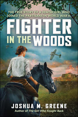 Fighter in the Woods: The True Story of a Jewish Girl Who Joined the Partisans in World War II