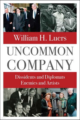 Uncommon Company: Dissidents and Diplomats, Enemies and Artists