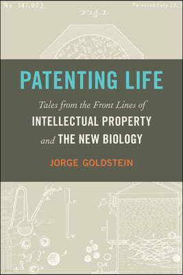 Patenting Life: Tales from the Front Lines of Intellectual Property and the New Biology