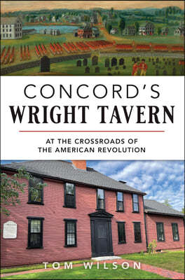 Concord's Wright Tavern: At the Crossroads of the American Revolution