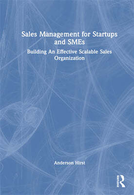 Sales Management for Startups and SMEs: Building an Effective Scalable Sales Organization