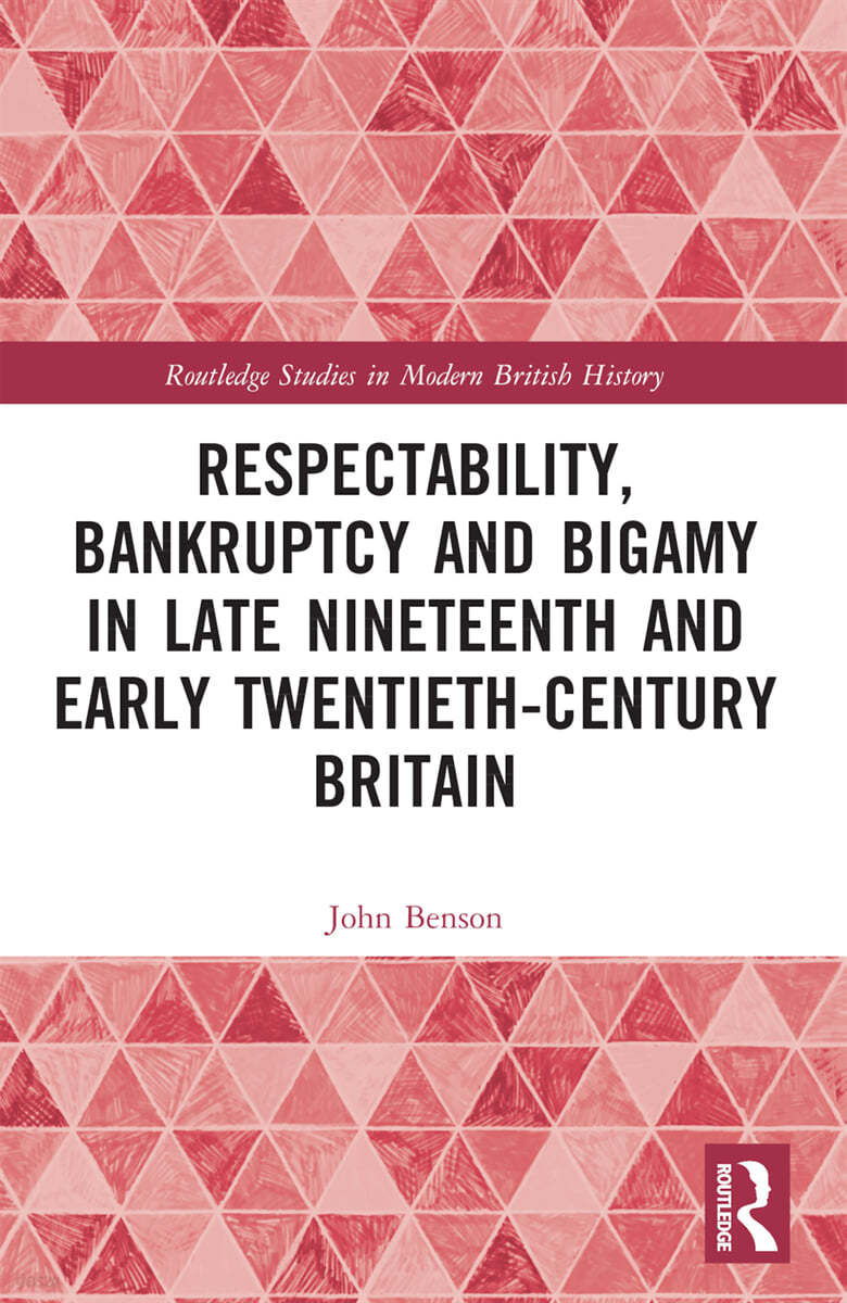 Respectability, Bankruptcy and Bigamy in Late Nineteenth- and Early Twentieth-Century Britain