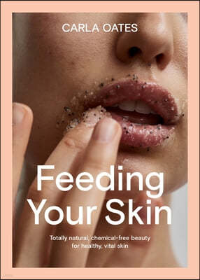 Feeding Your Skin: Natural, Chemical-Free Beauty for Healthy, Vital Skin