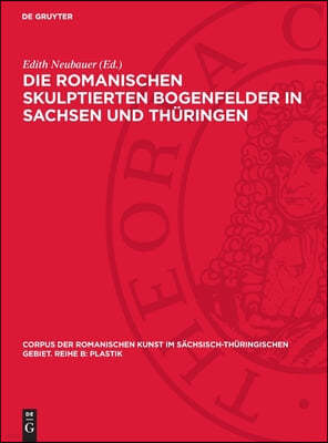 Die Romanischen Skulptierten Bogenfelder in Sachsen Und Thüringen