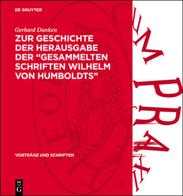 Zur Geschichte Der Herausgabe Der "Gesammelten Schriften Wilhelm Von Humboldts"