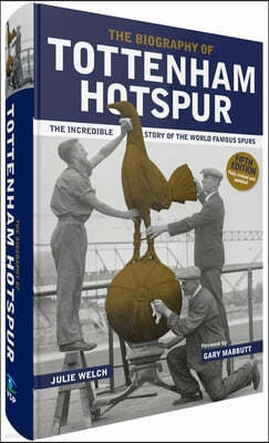 The Biography of Tottenham Hotspur: The Incredible Story of the World Famous Spurs