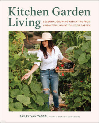 Kitchen Garden Living: Seasonal Growing and Eating from a Beautiful, Bountiful Food Garden