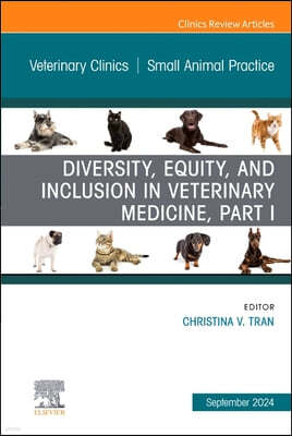 Diversity, Equity, and Inclusion in Veterinary Medicine, Part I, an Issue of Veterinary Clinics of North America: Small Animal Practice: Volume 54-5