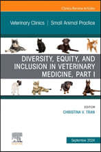 Diversity, Equity, and Inclusion in Veterinary Medicine, Part I, an Issue of Veterinary Clinics of North America: Small Animal Practice: Volume 54-5