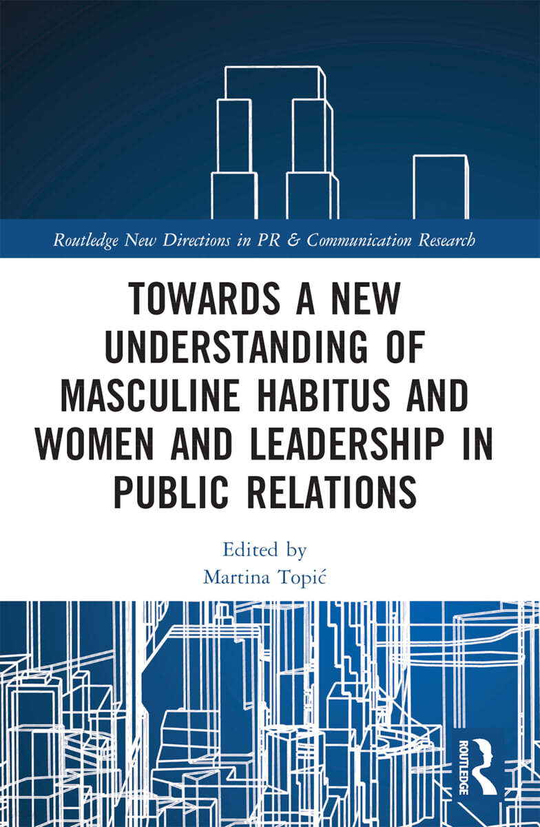 Towards a New Understanding of Masculine Habitus and Women and Leadership in Public Relations