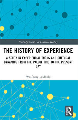 The History of Experience: A Study in Experiential Turns and Cultural Dynamics from the Paleolithic to the Present Day