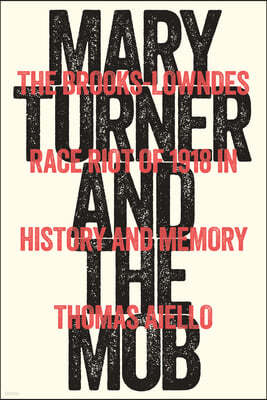Mary Turner and the Mob: The Brooks-Lowndes Race Riot of 1918 in History and Memory
