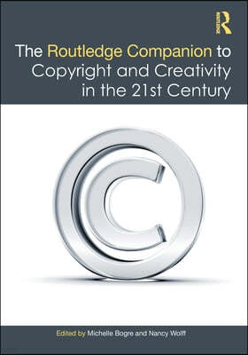 Routledge Companion to Copyright and Creativity in the 21st Century