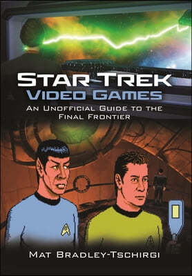 Star Trek Video Games: An Unofficial Guide to the Final Frontier