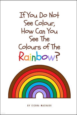 If you do not see colour, how can you see the colours of the rainbow?
