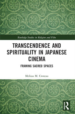 Transcendence and Spirituality in Japanese Cinema: Framing Sacred Spaces