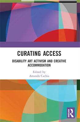 Curating Access: Disability Art Activism and Creative Accommodation