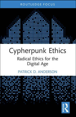 Cypherpunk Ethics: Radical Ethics for the Digital Age