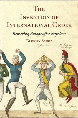 The Invention of International Order: Remaking Europe After Napoleon