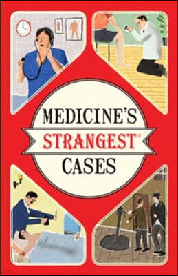 Medicine's Strangest Cases: Extraordinary But True Incidents from Over Five Centuries of Medical His