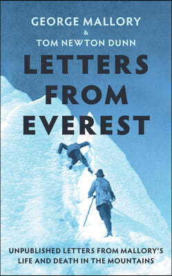 Letters from Everest: Unpublished Letters from Mallory's Life and Death in the Mountains