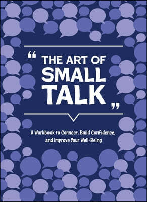The Art of Small Talk: A Workbook to Connect, Build Confidence, and Improve Your Well-Being