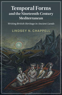 Temporal Forms and the Nineteenth-Century Mediterranean: Writing British Heritage in Ancient Lands