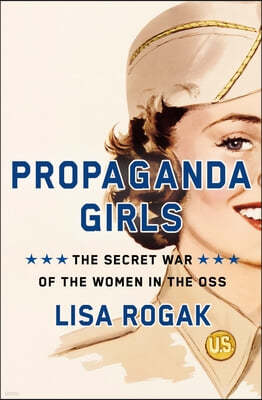 Propaganda Girls: The Secret War of the Women in the OSS