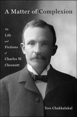 A Matter of Complexion: The Life and Fictions of Charles W. Chesnutt