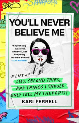 You'll Never Believe Me: A Life of Lies, Second Tries, and Other Stuff I Should Only Tell My Therapist