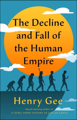 The Decline and Fall of the Human Empire: Why Our Species Is on the Edge of Extinction