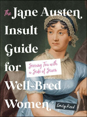 The Jane Austen Insult Guide for Well-Bred Women: Serving Tea with a Side of Scorn