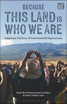 Because This Land is Who We Are: Indigenous Practices of Environmental Repossession