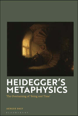 Heidegger's Metaphysics: The Overturning of 'Being and Time'