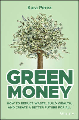 Green Money: How to Reduce Waste, Build Wealth, and Create a Better Future for All