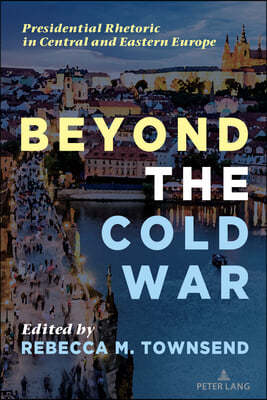 Beyond the Cold War: Presidential Rhetoric in Central and Eastern Europe