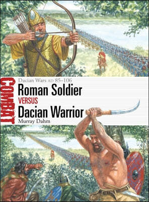 Roman Soldier Vs Dacian Warrior: Dacian Wars AD 85-106