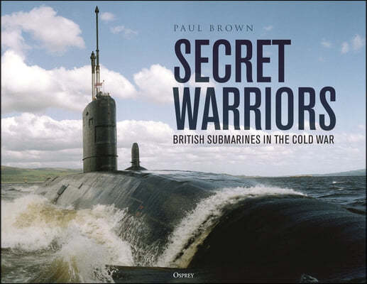 Secret Warriors: British Submarines in the Cold War