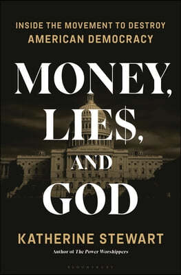 Money, Lies, and God: Inside the Movement to Destroy American Democracy
