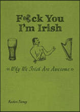 F*ck You, I'm Irish: Why We Irish Are Awesome